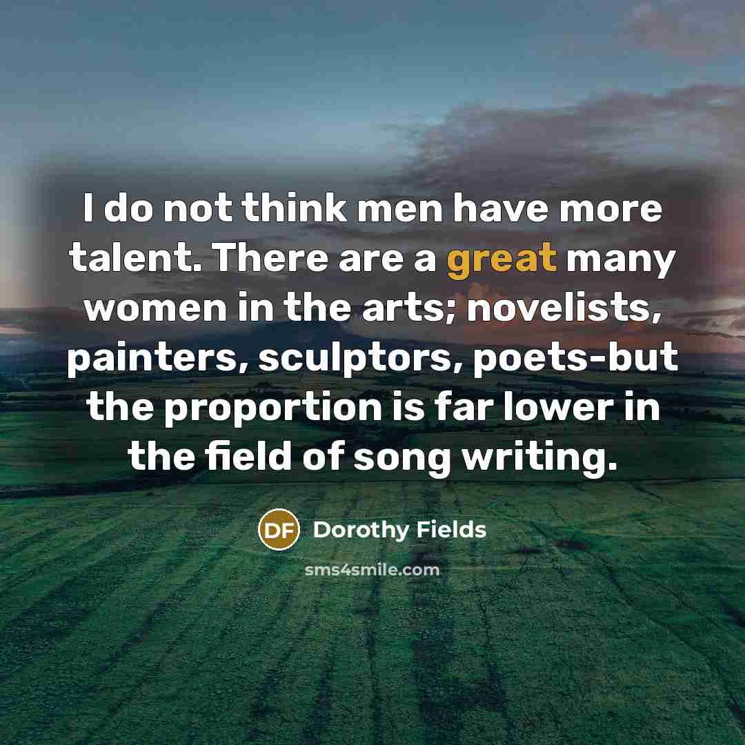 “I do not think men have more talent. There are…” quote by Dorothy Fields