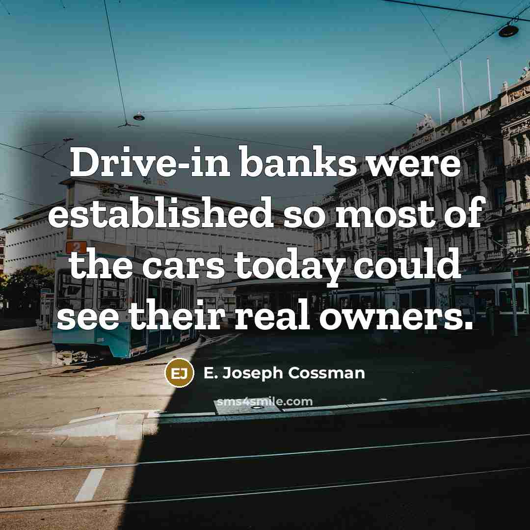 “Drive-in banks were established so most of the cars today…” quote by E. Joseph Cossman
