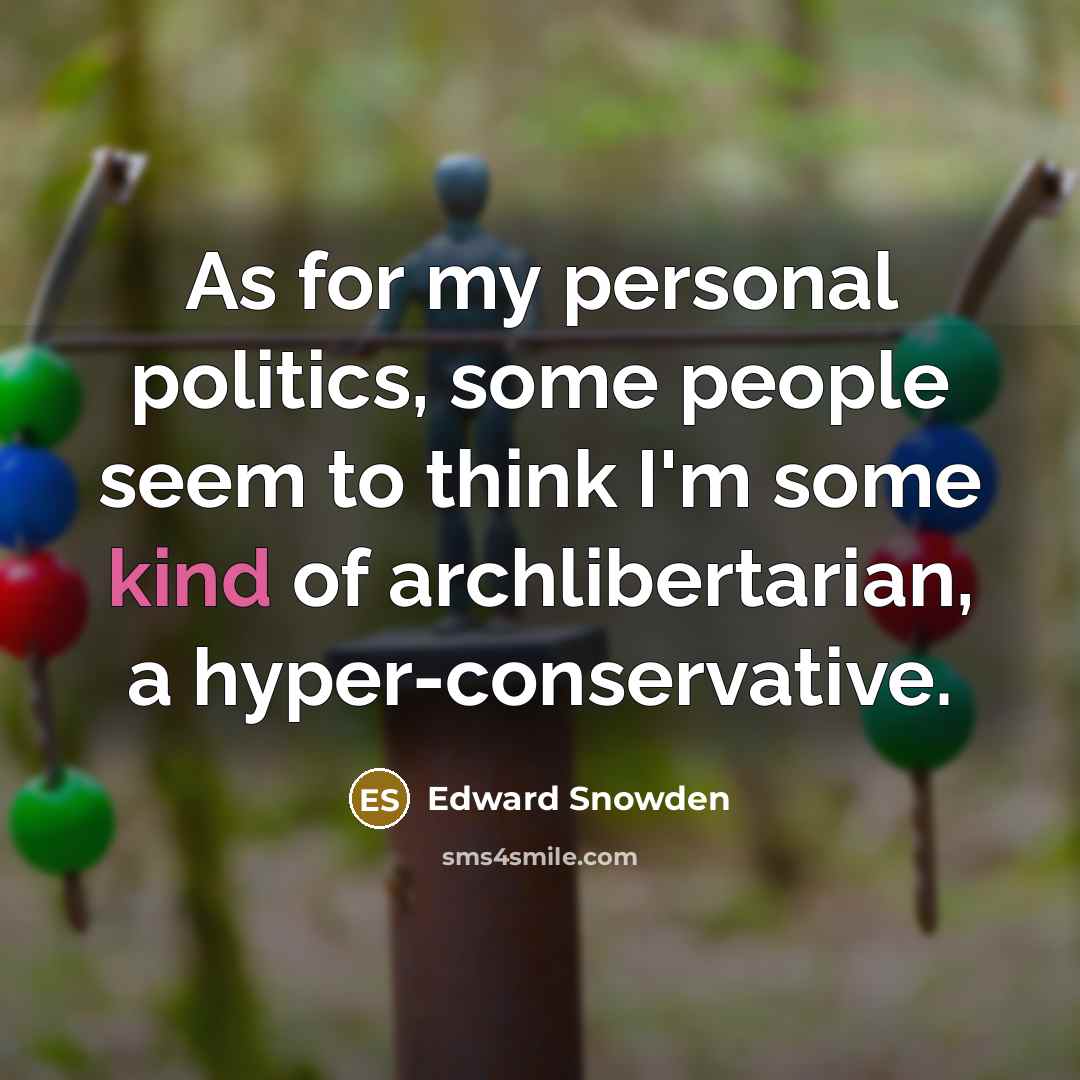 “As for my personal politics, some people seem to think…” quote by Edward Snowden