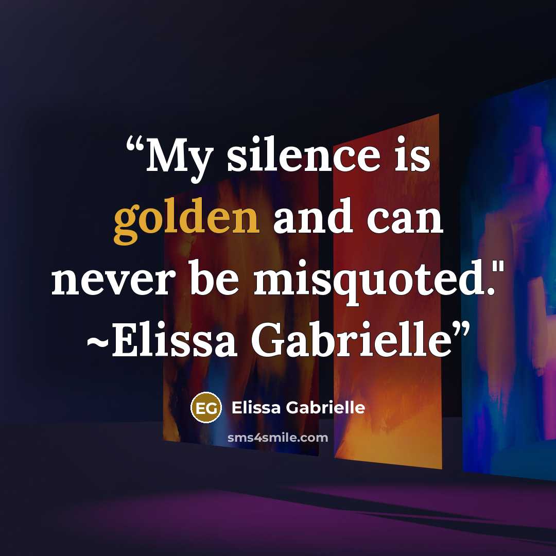 “My silence is golden and can never be misquoted." ~Elissa Gabrielle” quote by Elissa Gabrielle