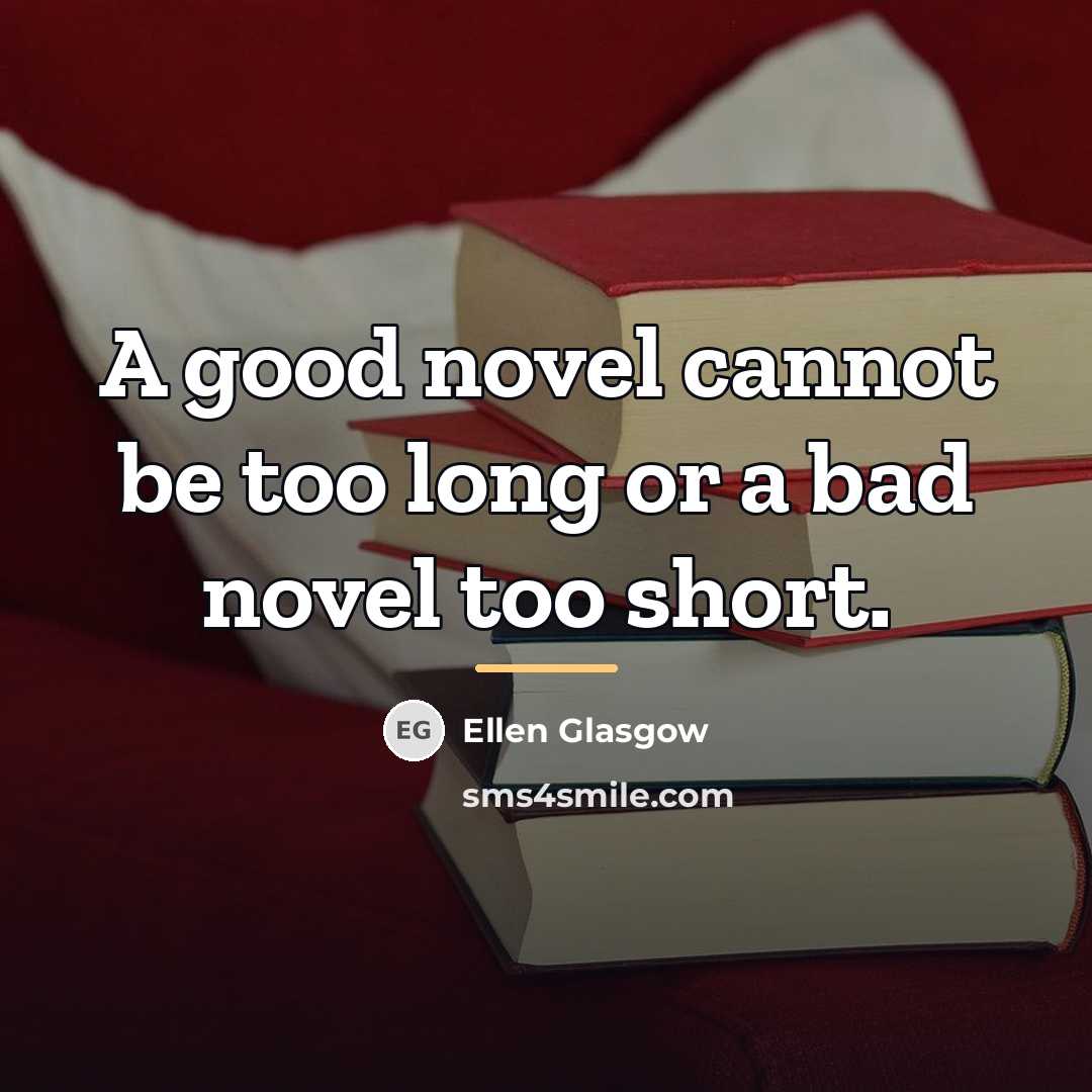 “A good novel cannot be too long or a bad…” quote by Ellen Glasgow