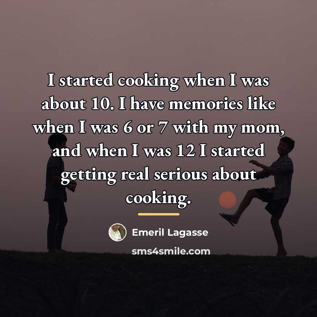 “I started cooking when I was about 10. I have…” quote by Emeril Lagasse