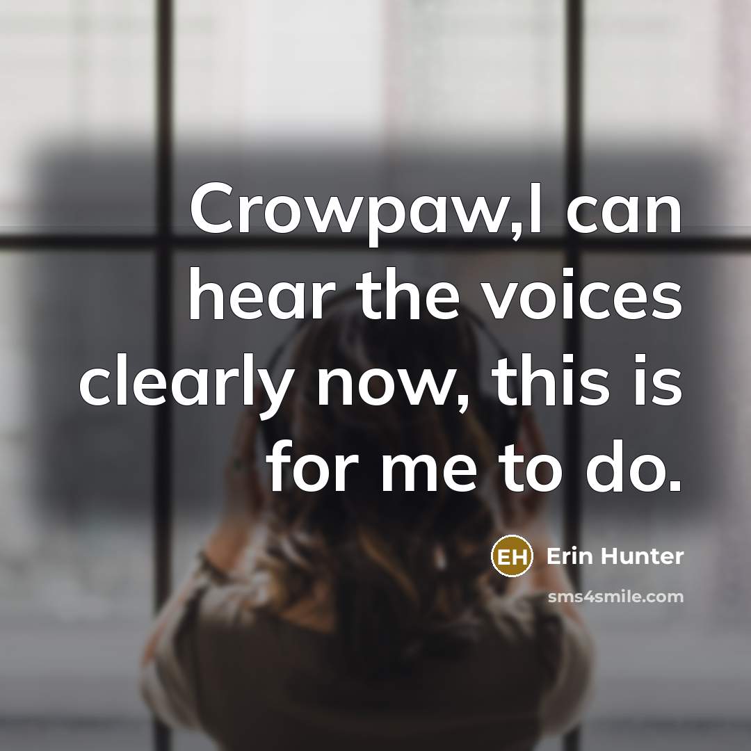 “Crowpaw,I can hear the voices clearly now, this is for…” quote by Erin Hunter