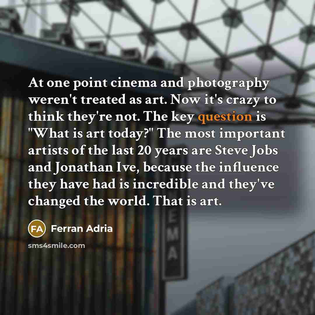 “At one point cinema and photography weren't treated as art.…” quote by Ferran Adria
