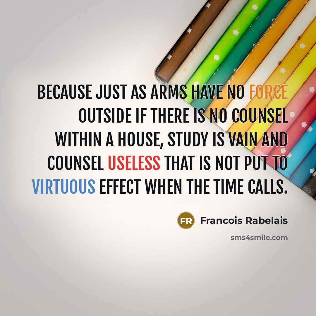 “Because just as arms have no force outside if there…” quote by Francois Rabelais