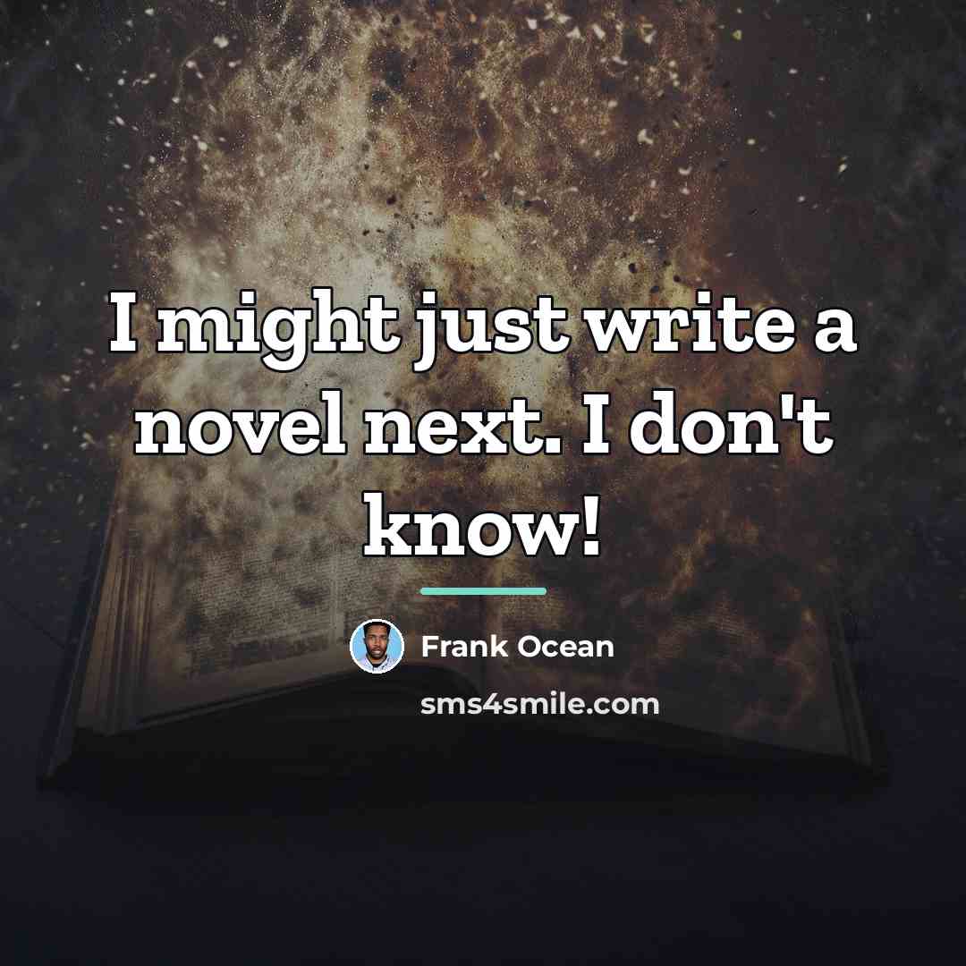“I might just write a novel next. I don't know!…” quote by Frank Ocean