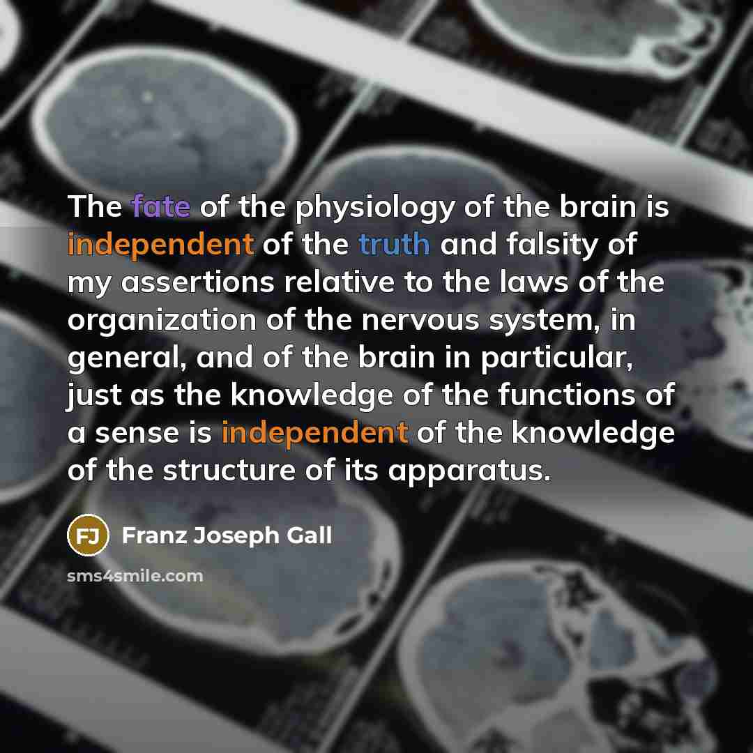 “The fate of the physiology of the brain is independent…” quote by Franz Joseph Gall
