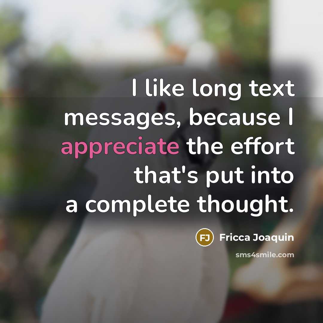 “I like long text messages, because I appreciate the effort…” quote by Fricca Joaquin