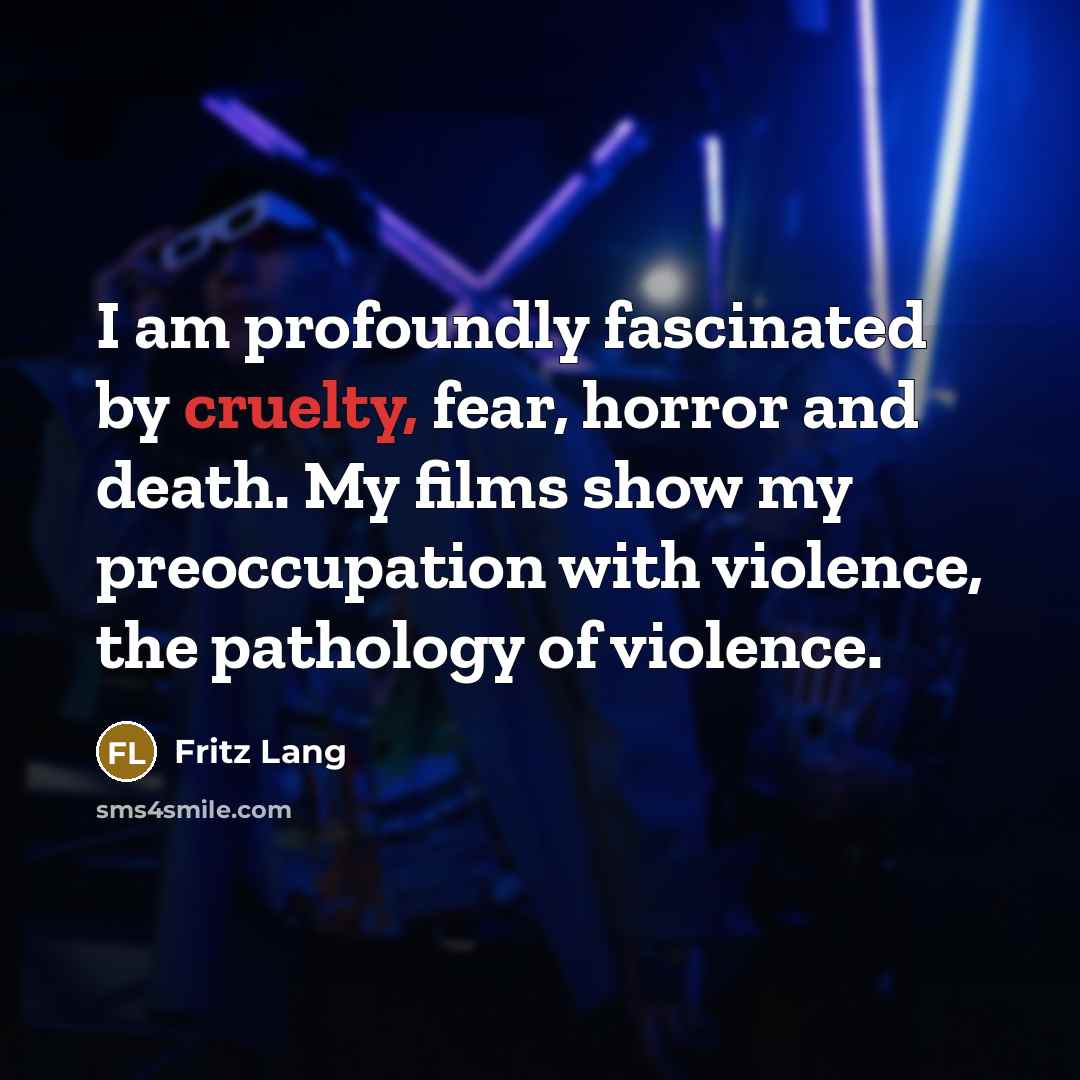 “I am profoundly fascinated by cruelty, fear, horror and death.…” quote by Fritz Lang