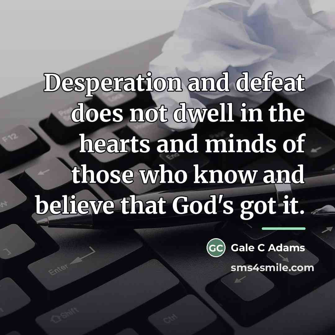 “Desperation and defeat does not dwell in the hearts and…” quote by Gale C Adams