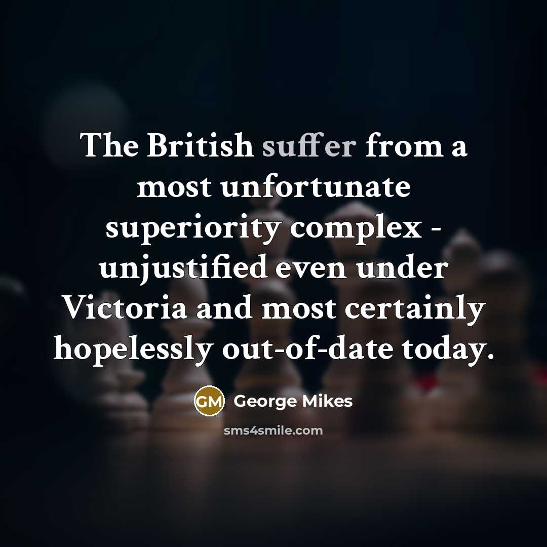 “The British suffer from a most unfortunate superiority complex -…” quote by George Mikes