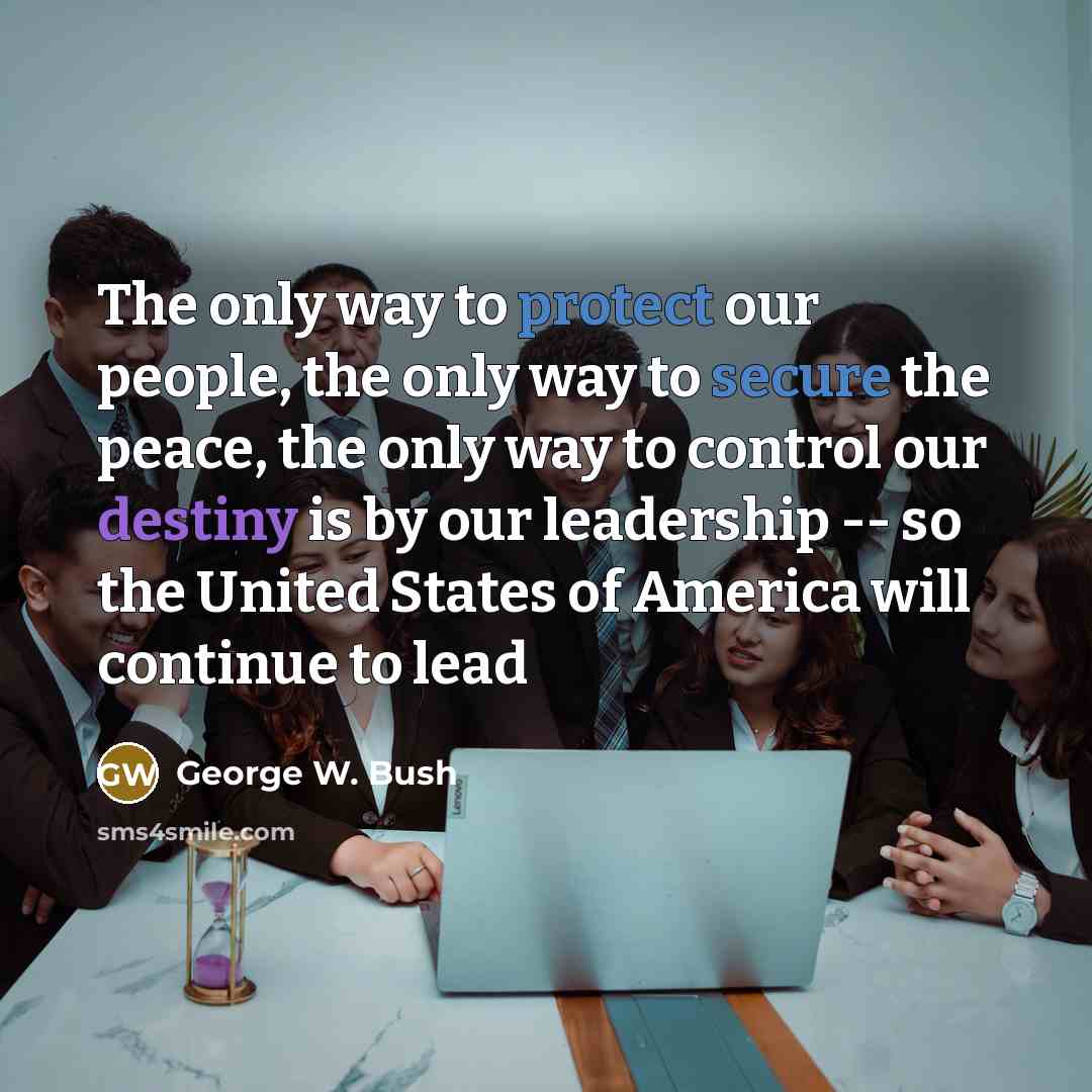 “The only way to protect our people, the only way…” quote by George W. Bush
