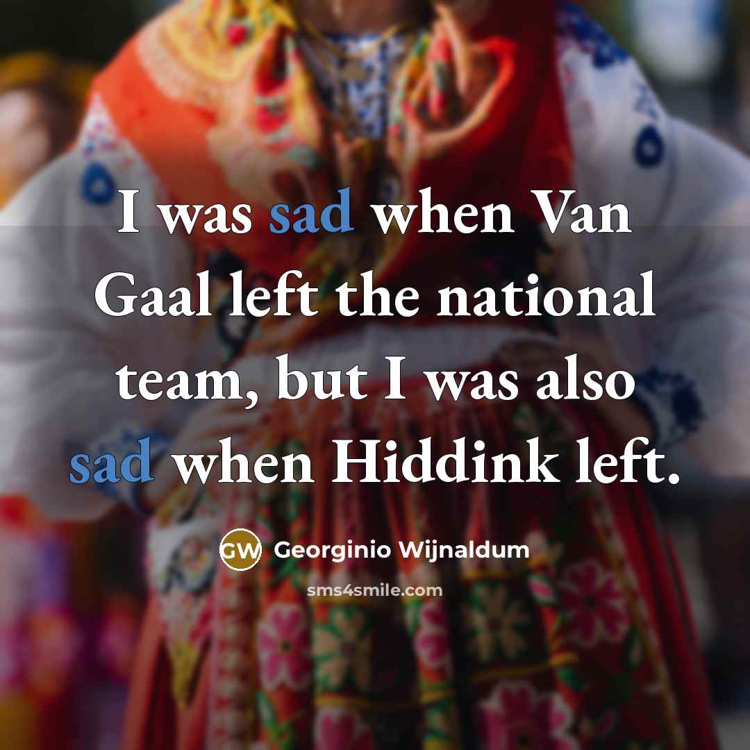 “I was sad when Van Gaal left the national team, but I was also sad when Hiddink left.” quote by Georginio Wijnaldum