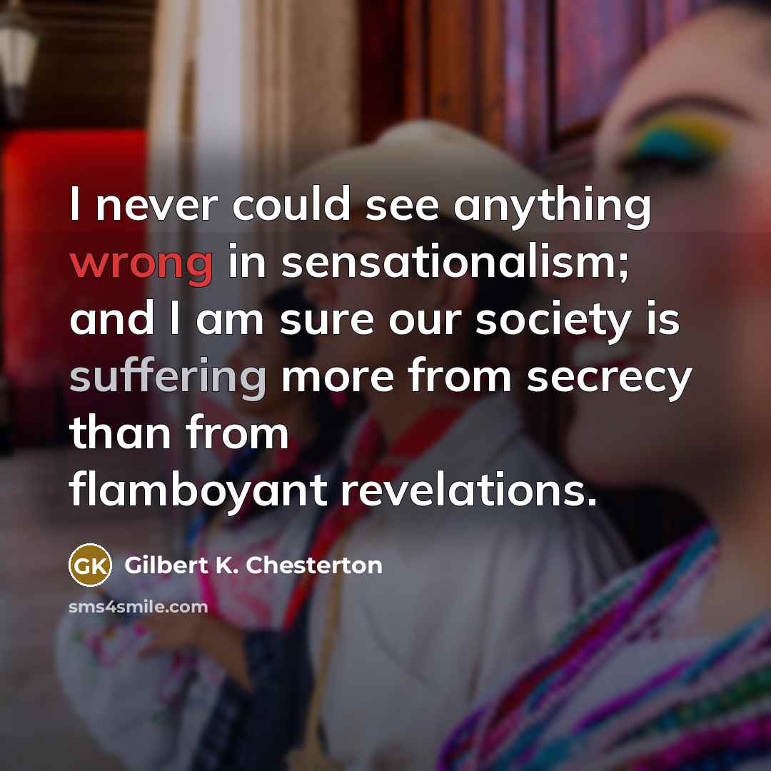 “I never could see anything wrong in sensationalism; and I…” quote by Gilbert K. Chesterton