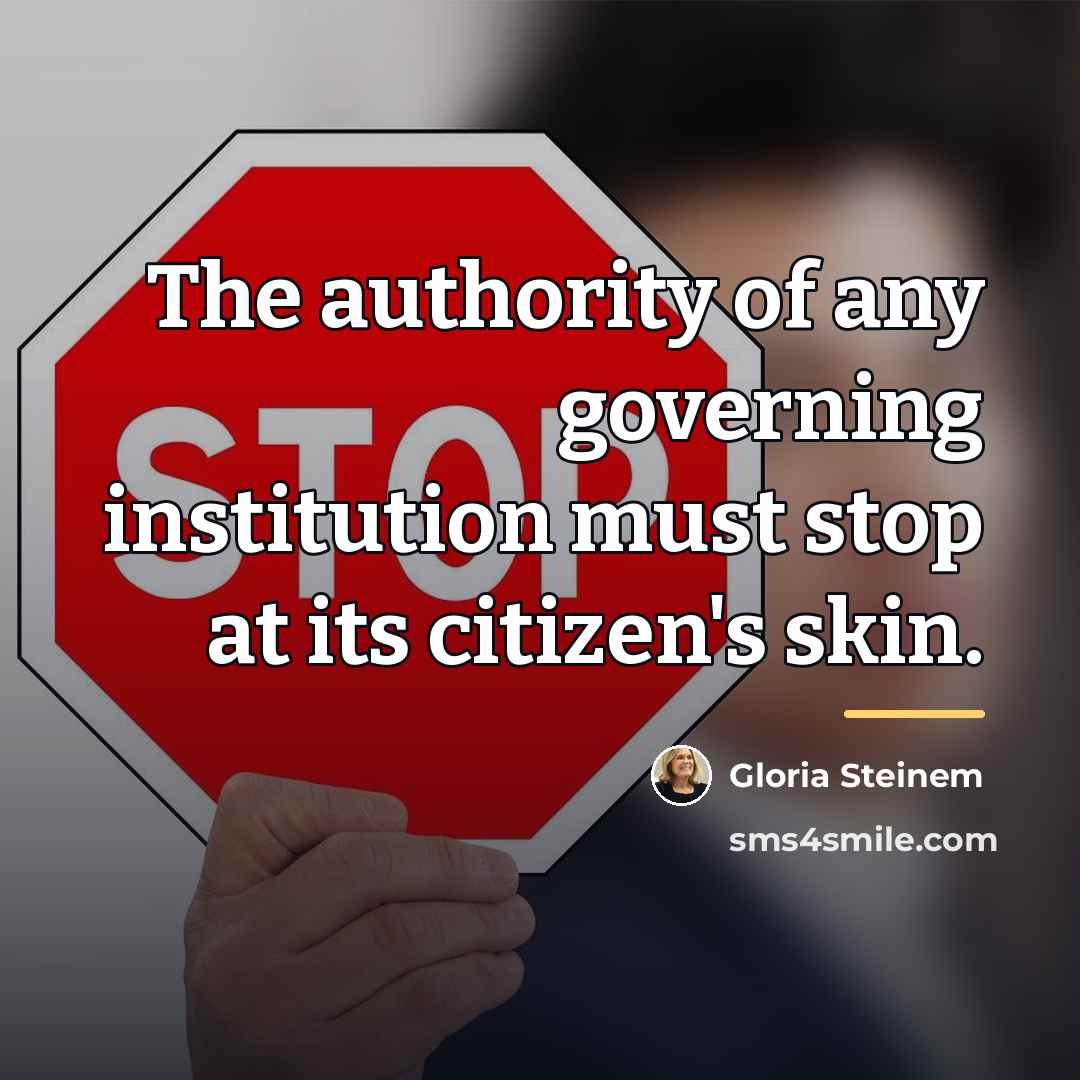 “The authority of any governing institution must stop at its…” quote by Gloria Steinem