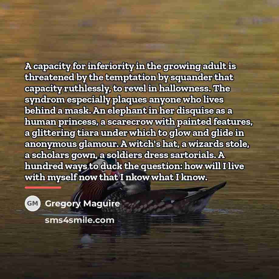 “A capacity for inferiority in the growing adult is threatened…” quote by Gregory Maguire