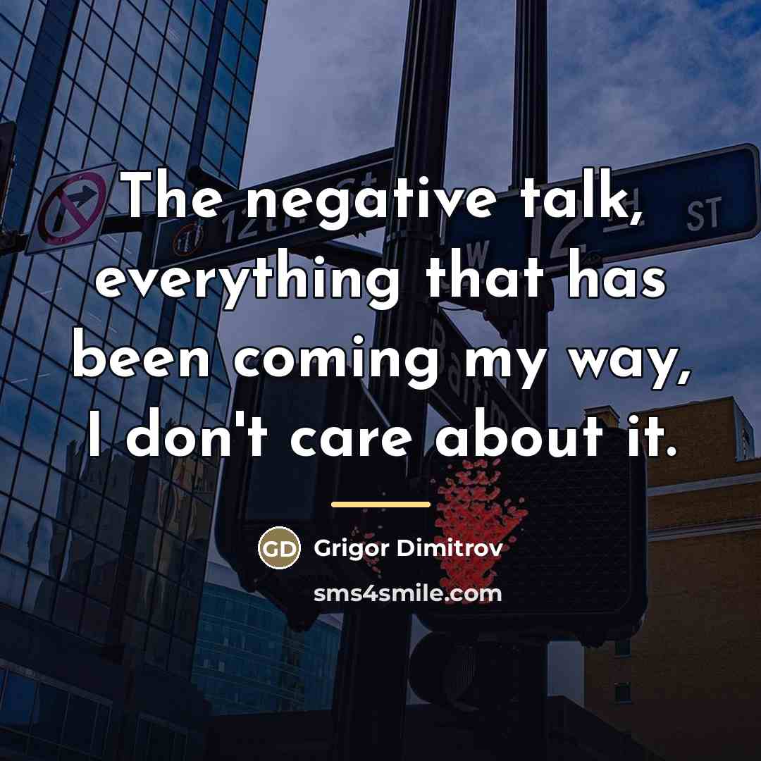 “The negative talk, everything that has been coming my way,…” quote by Grigor Dimitrov
