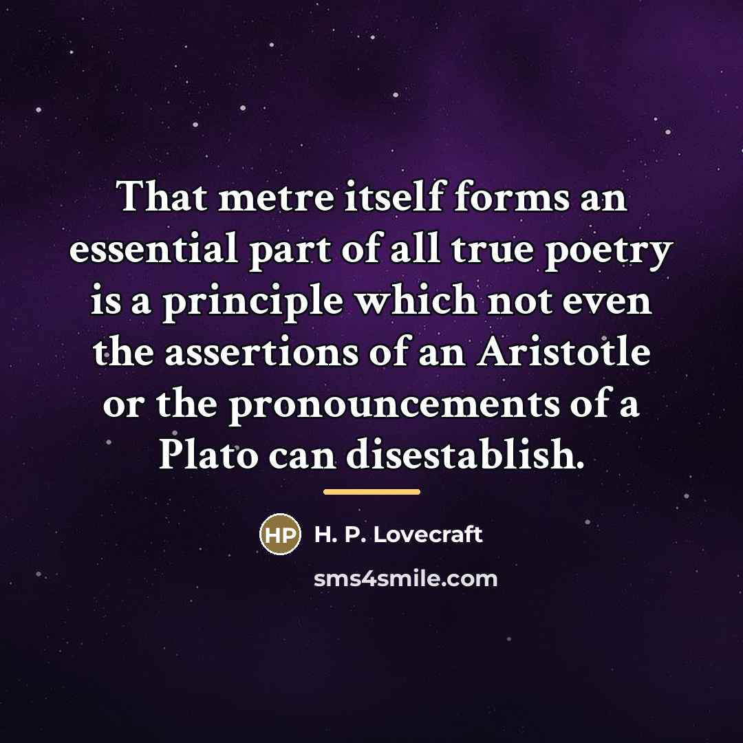 “That metre itself forms an essential part of all true…” quote by H. P. Lovecraft