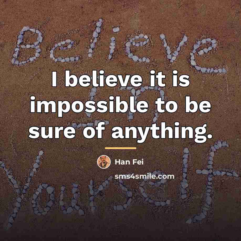 “I believe it is impossible to be sure of anything.…” quote by Han Fei