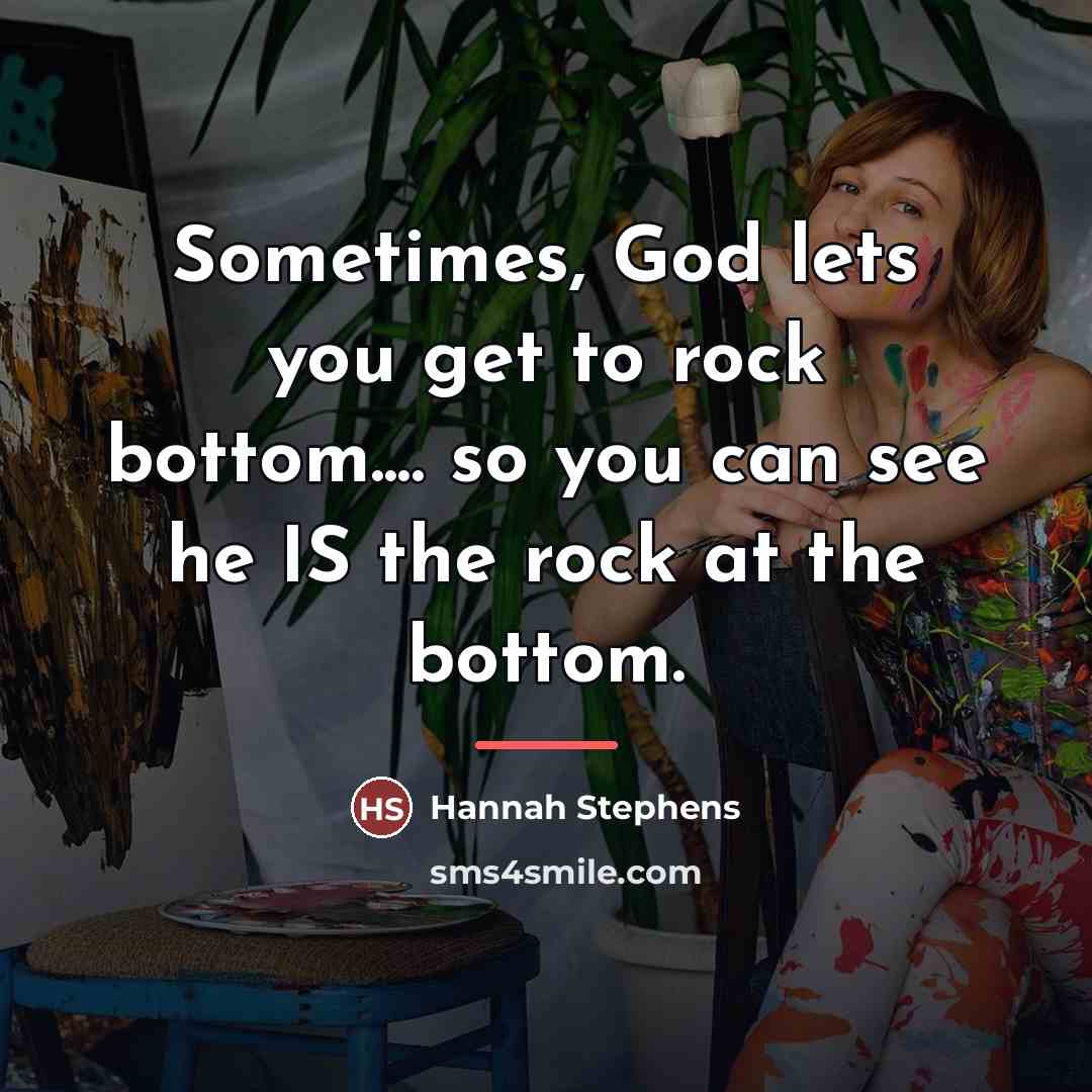“Sometimes, God lets you get to rock bottom.... so you…” quote by Hannah Stephens