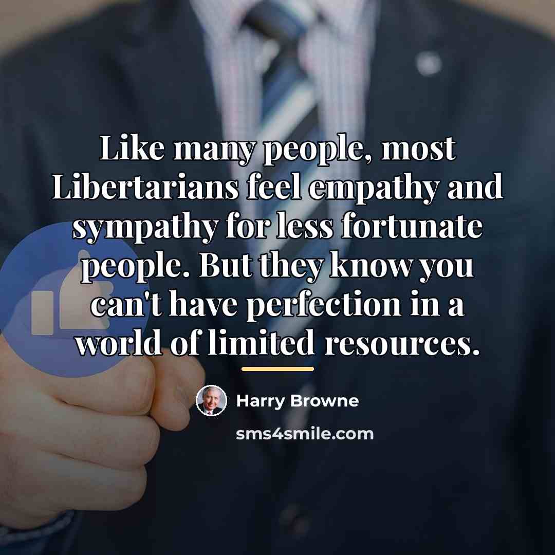 “Like many people, most Libertarians feel empathy and sympathy for…” quote by Harry Browne