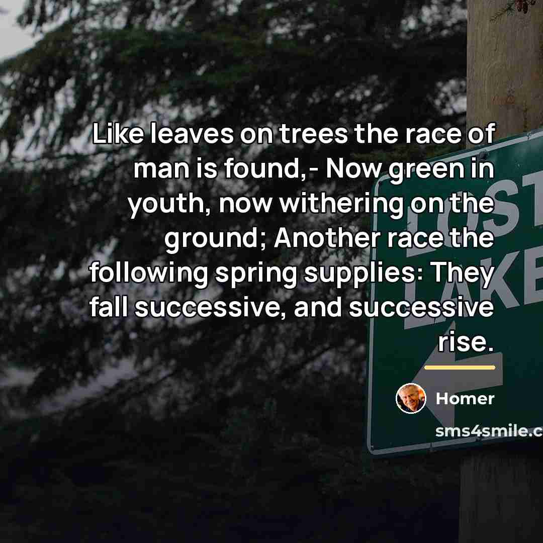 “Like leaves on trees the race of man is found,-…” quote by Homer