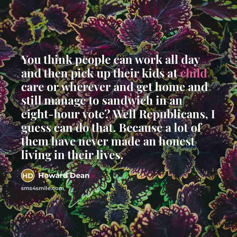 “You think people can work all day and then pick…” quote by Howard Dean