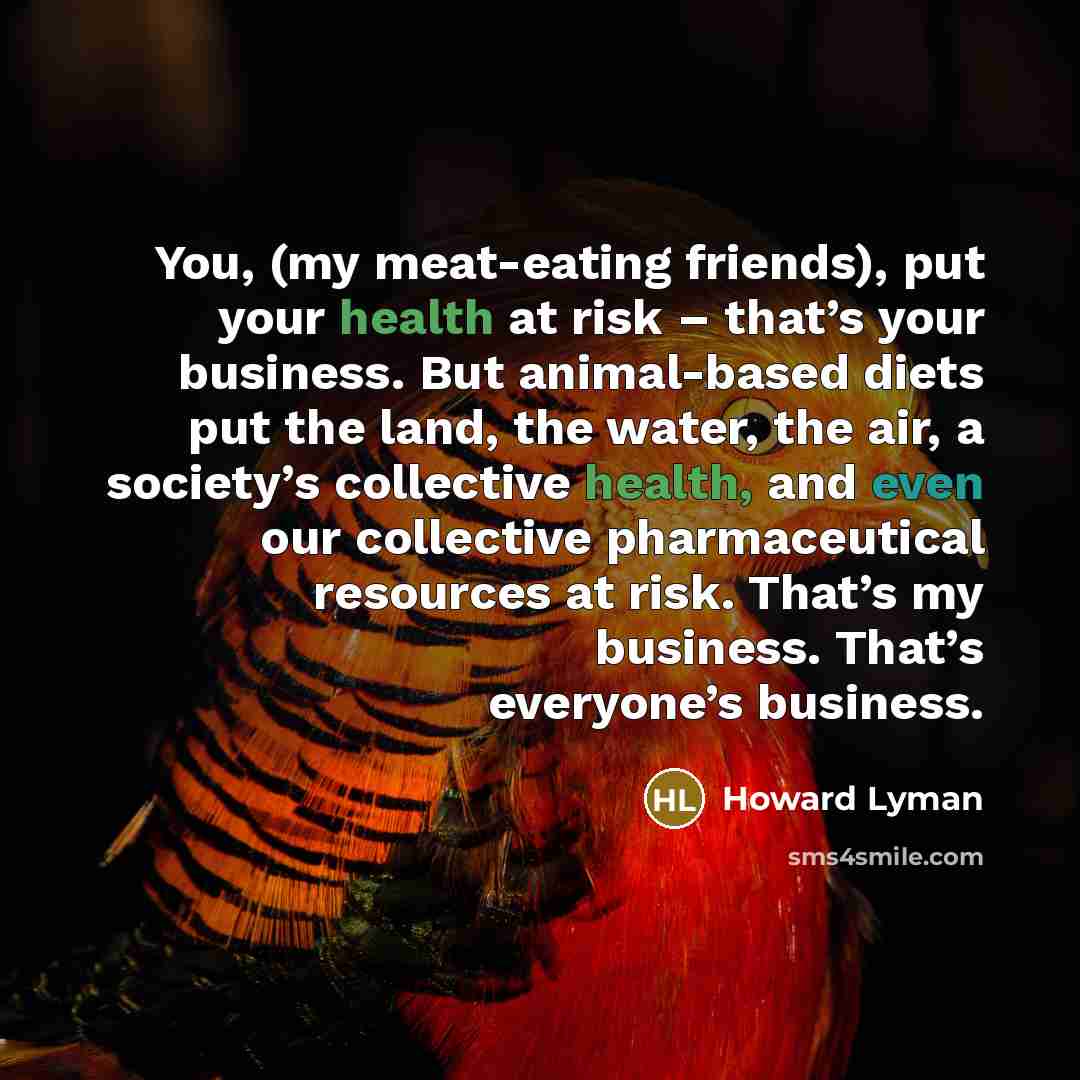 “You, (my meat-eating friends), put your health at risk –…” quote by Howard Lyman