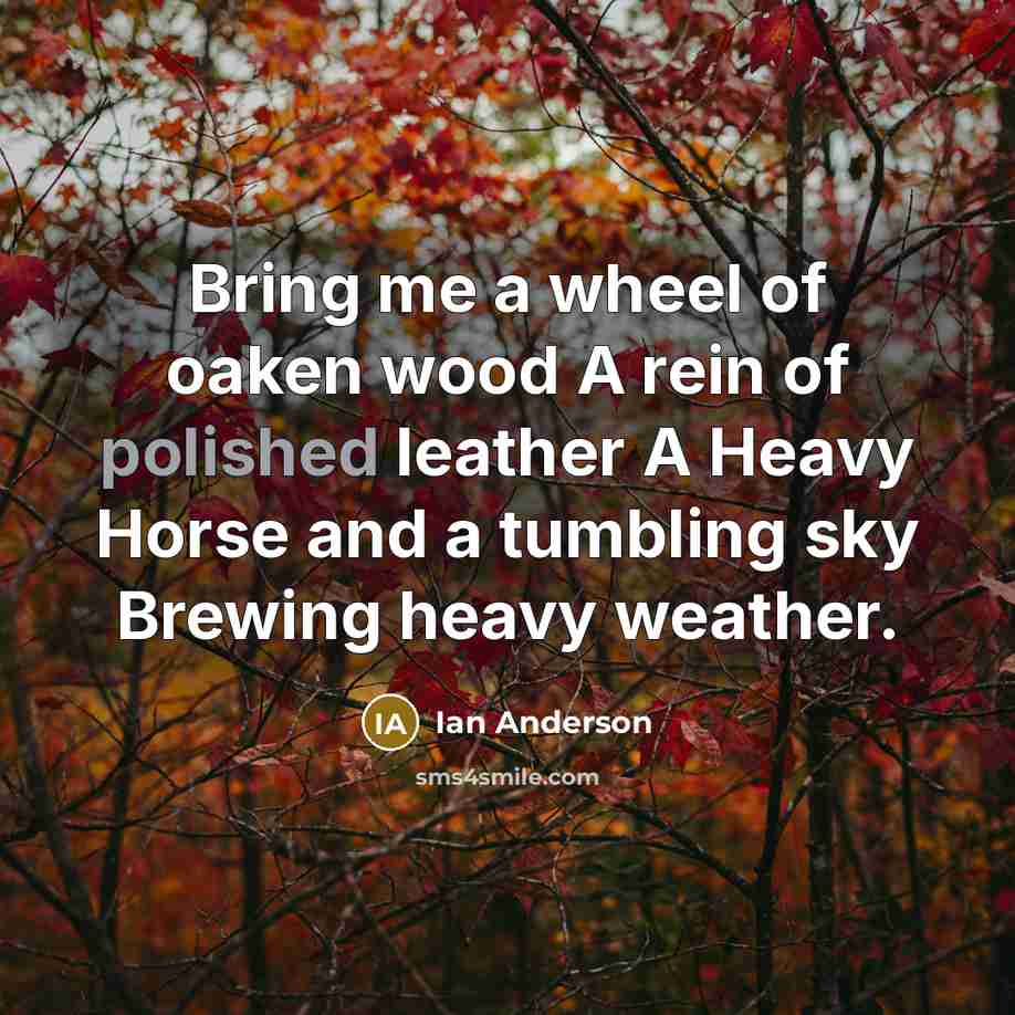 “Bring me a wheel of oaken wood A rein of…” quote by Ian Anderson