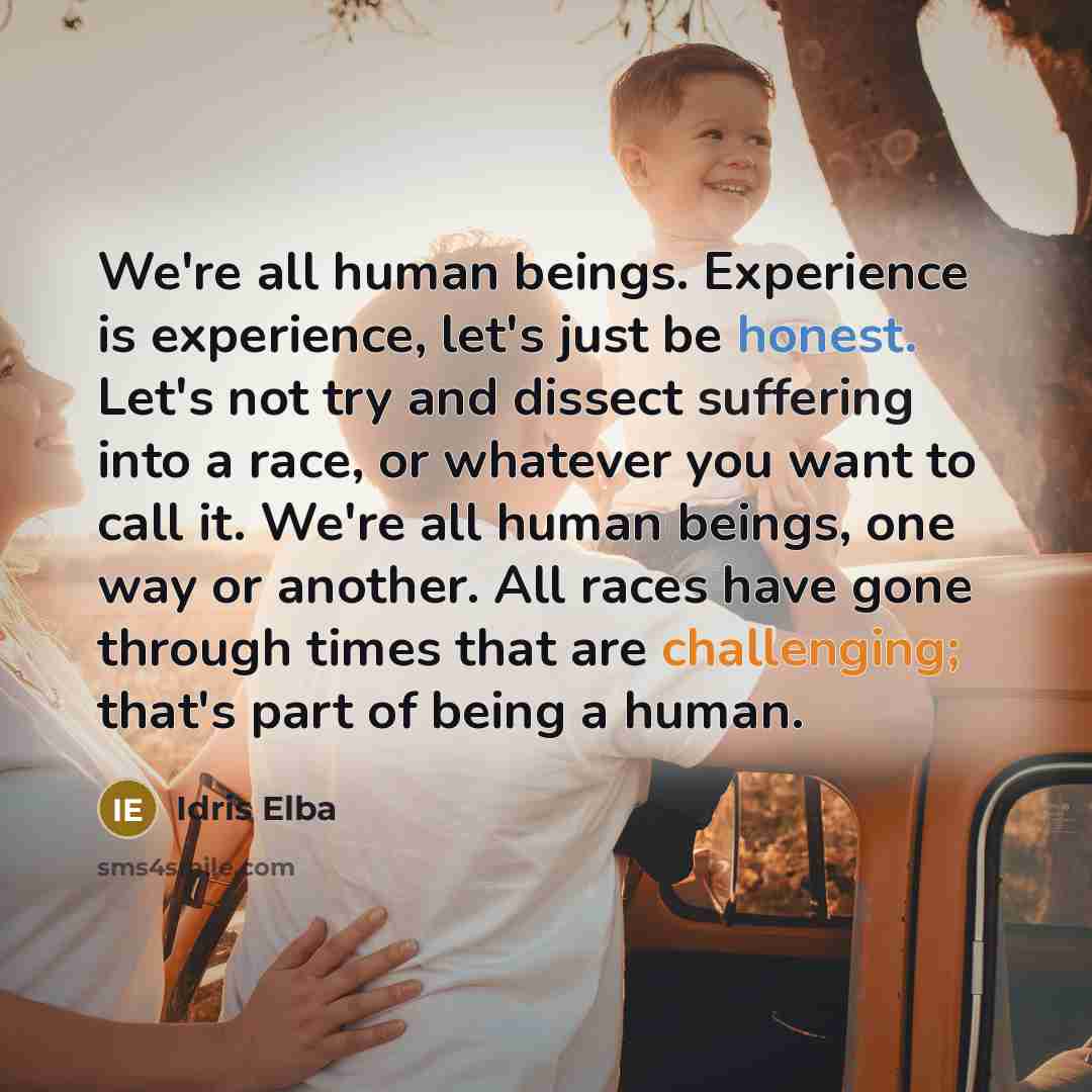 “We're all human beings. Experience is experience, let's just be…” quote by Idris Elba