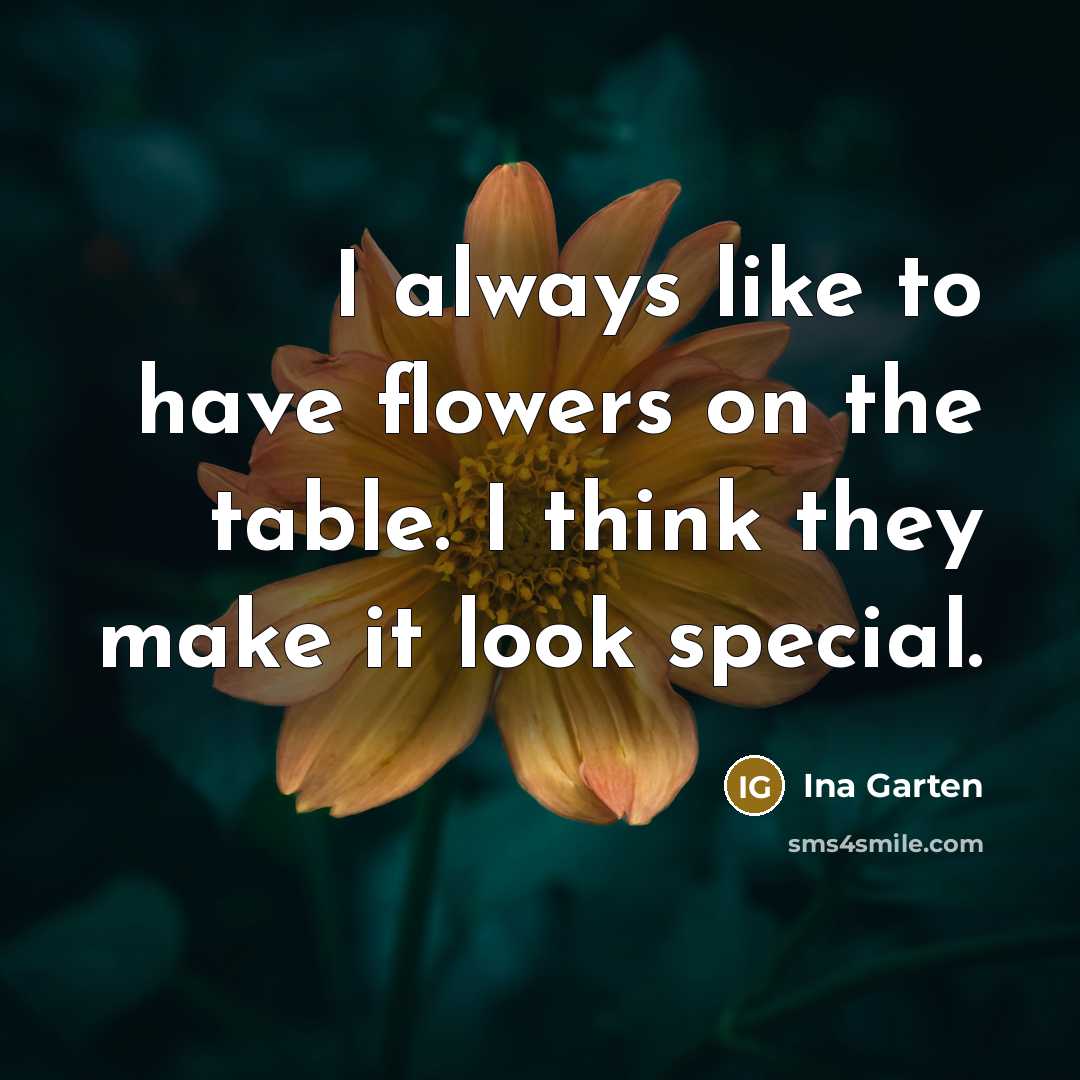 “I always like to have flowers on the table. I…” quote by Ina Garten