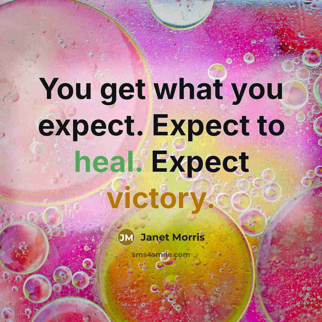 “You get what you expect. Expect to heal. Expect victory.…” quote by Janet Morris