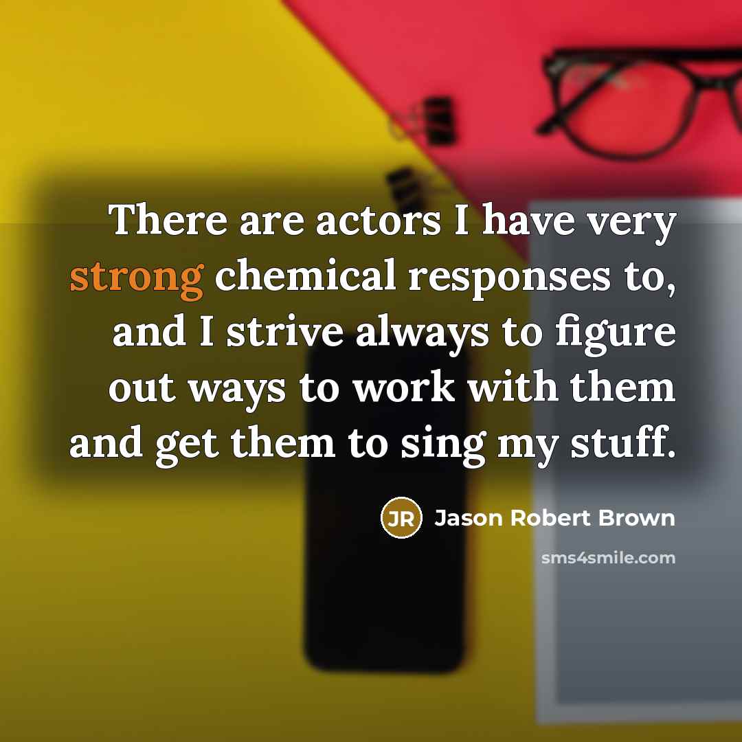 “There are actors I have very strong chemical responses to,…” quote by Jason Robert Brown