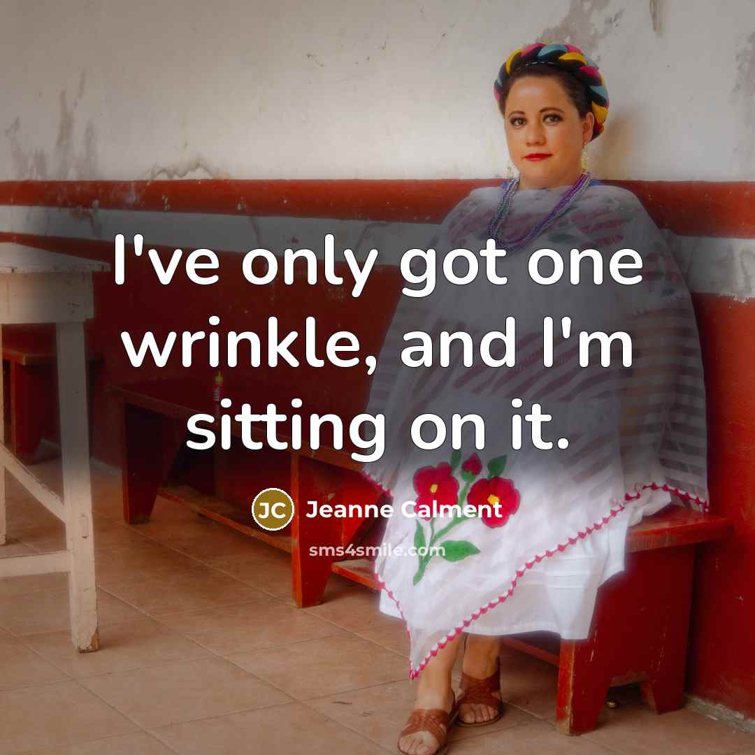 “I've only got one wrinkle, and I'm sitting on it.…” quote by Jeanne Calment
