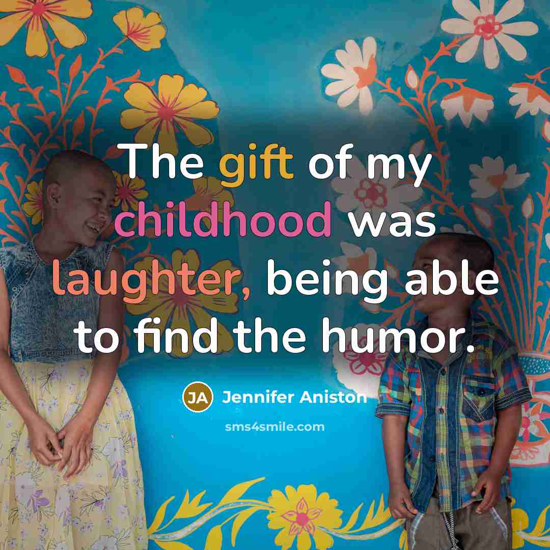 “The gift of my childhood was laughter, being able to…” quote by Jennifer Aniston