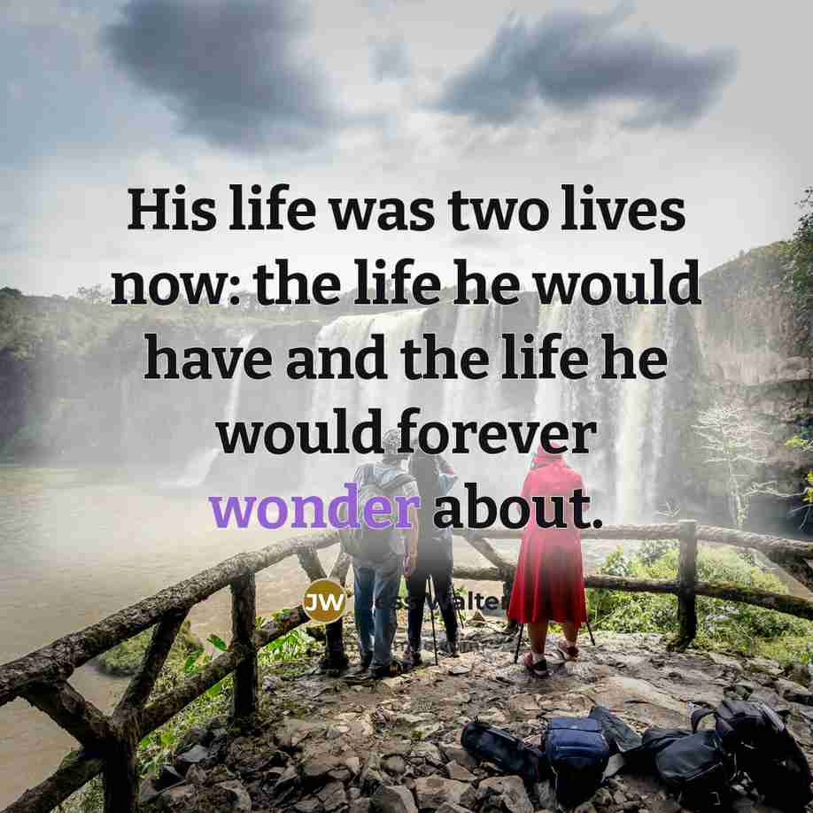 “His life was two lives now: the life he would…” quote by Jess Walter