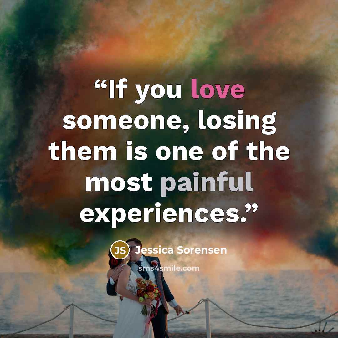 “If you love someone, losing them is one of the most painful experiences.” quote by Jessica Sorensen