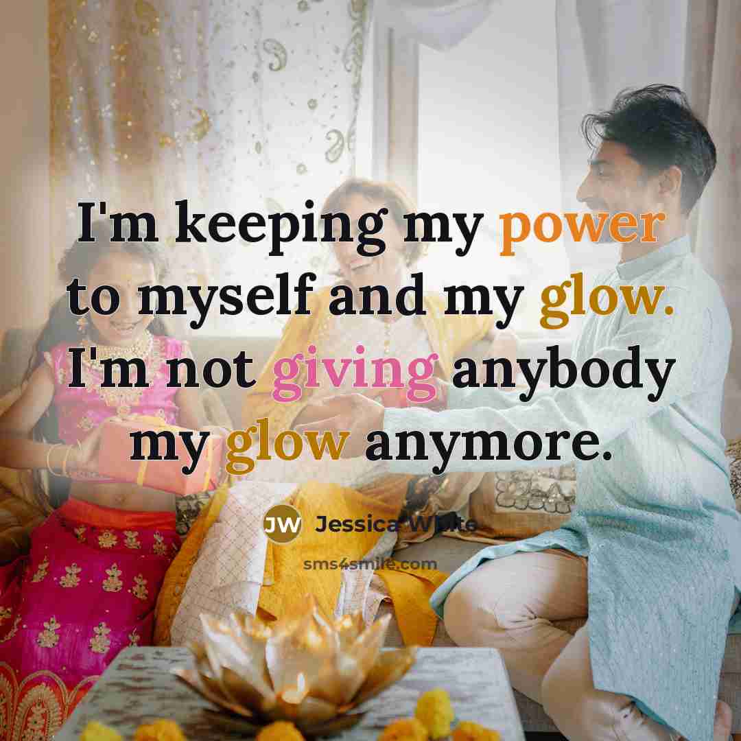 “I'm keeping my power to myself and my glow. I'm…” quote by Jessica White