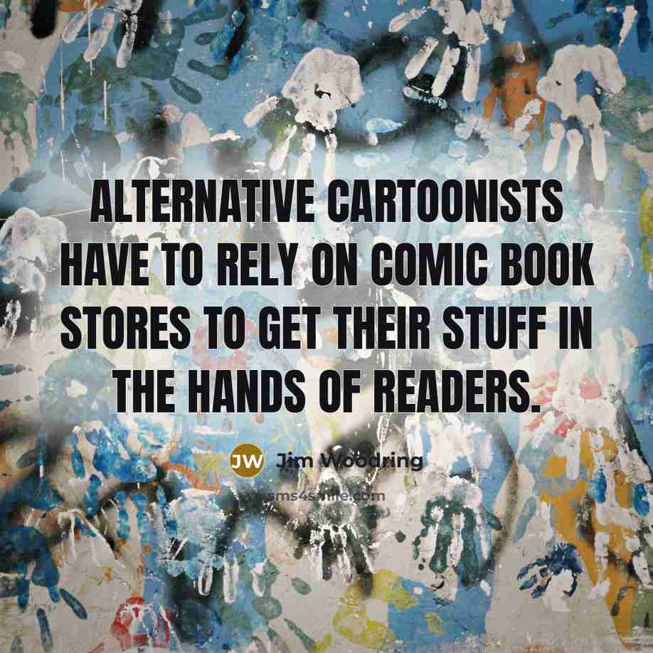 “Alternative cartoonists have to rely on comic book stores to…” quote by Jim Woodring