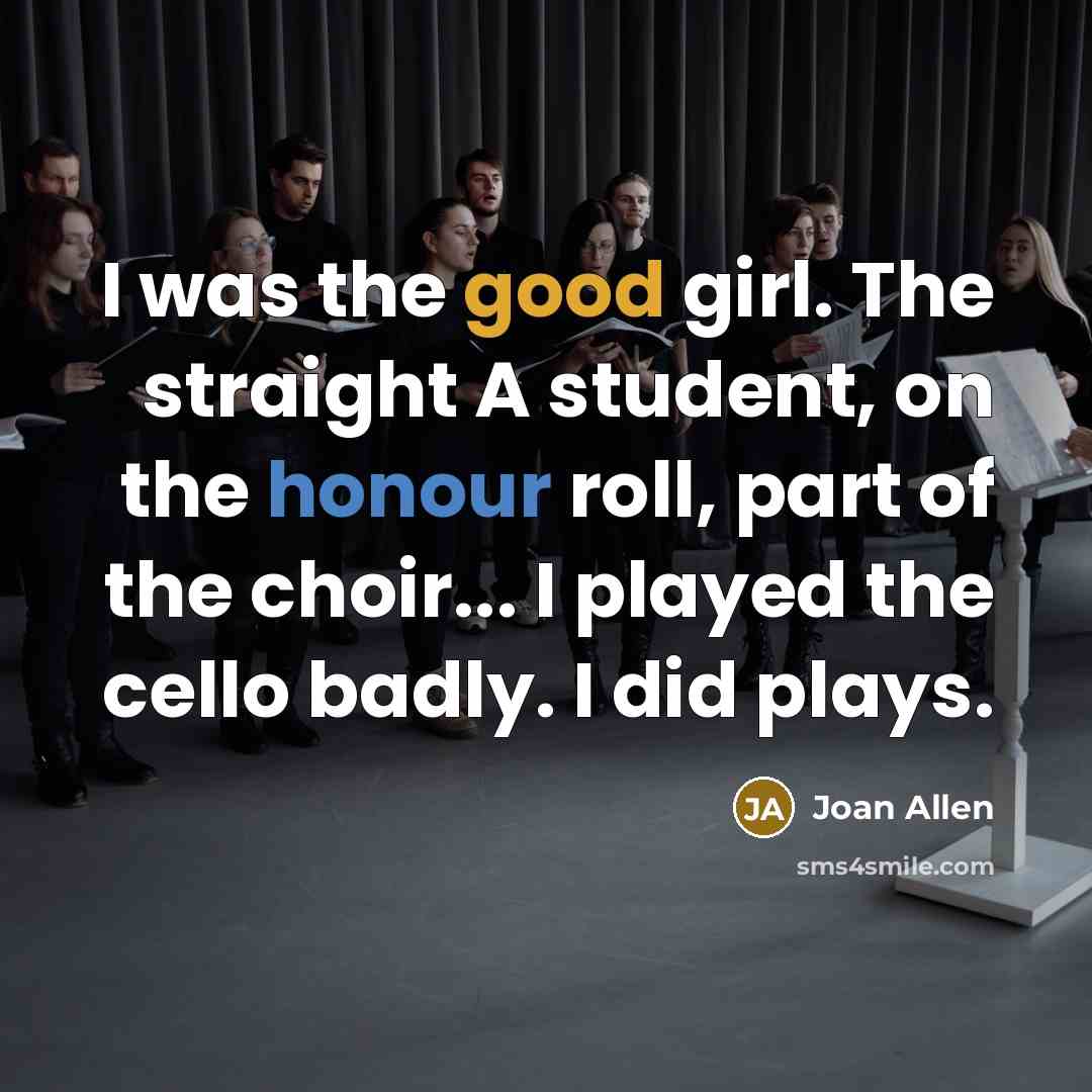 “I was the good girl. The straight A student, on…” quote by Joan Allen