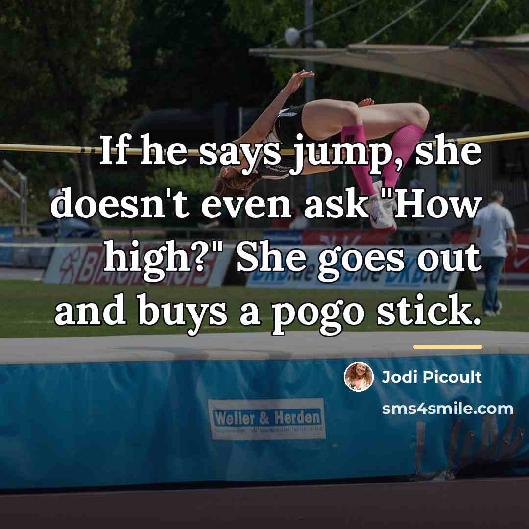 “If he says jump, she doesn't even ask "How high?"…” quote by Jodi Picoult