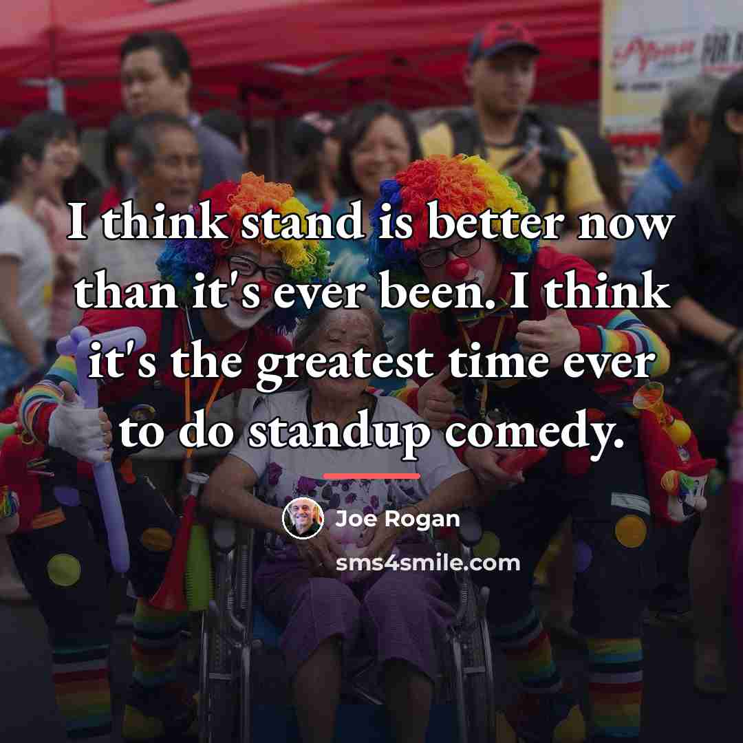 “I think stand is better now than it's ever been.…” quote by Joe Rogan