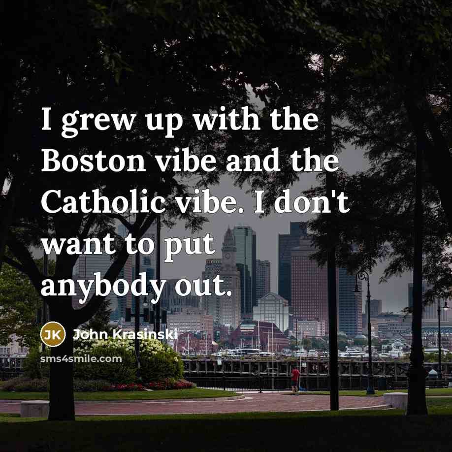 “I grew up with the Boston vibe and the Catholic…” quote by John Krasinski