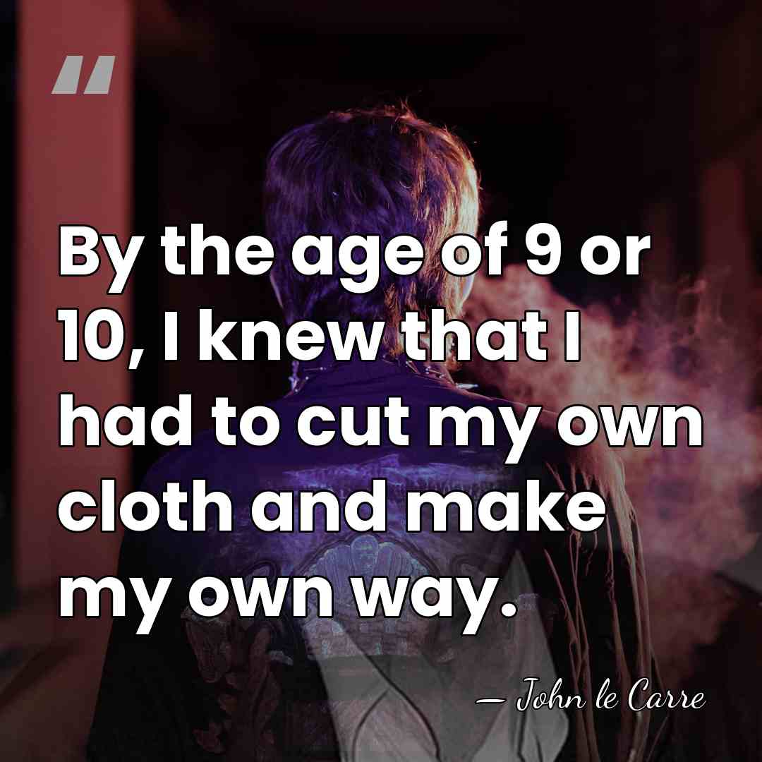 By the age of 9 or 10, I knew that I had&hellip; - John le Carre