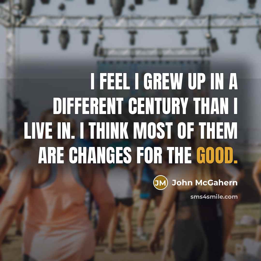 “I feel I grew up in a different century than…” quote by John McGahern