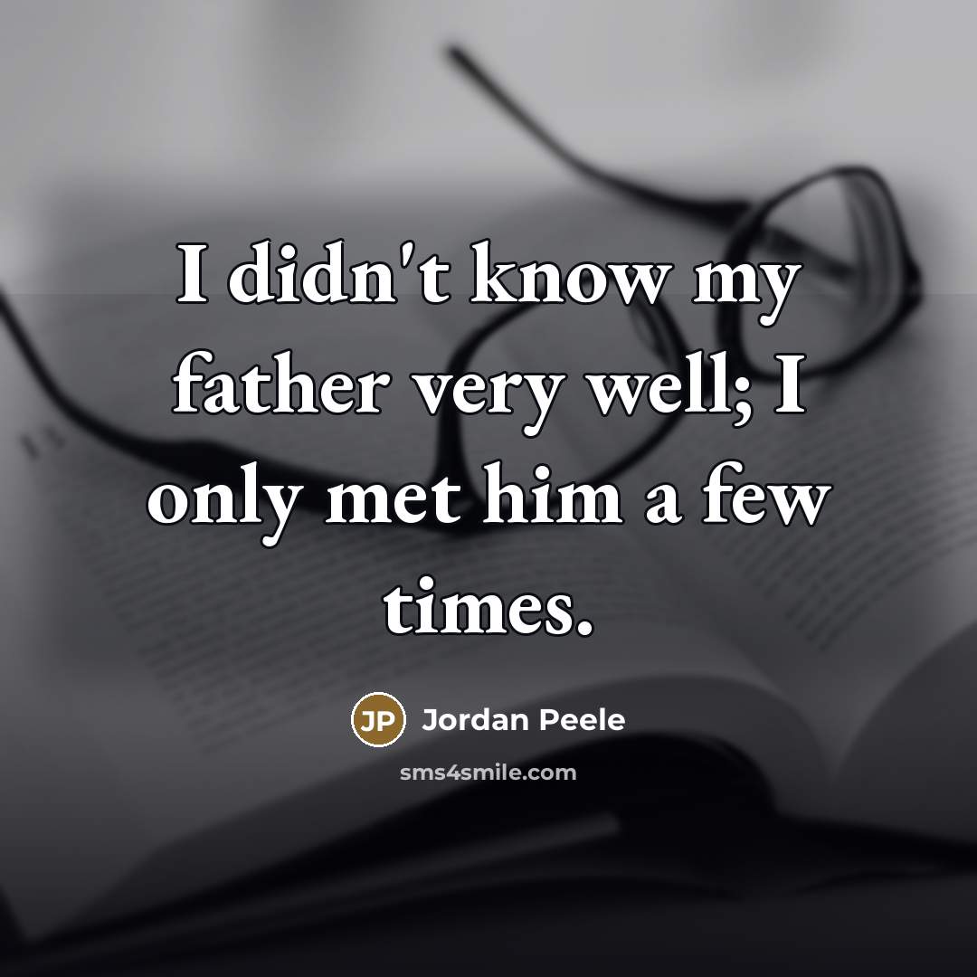 “I didn't know my father very well; I only met…” quote by Jordan Peele