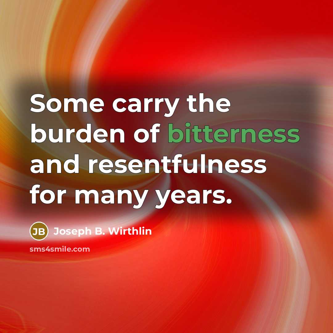 “Some carry the burden of bitterness and resentfulness for many…” quote by Joseph B. Wirthlin