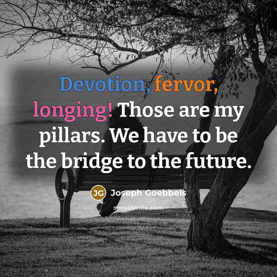 “Devotion, fervor, longing! Those are my pillars. We have to…” quote by Joseph Goebbels