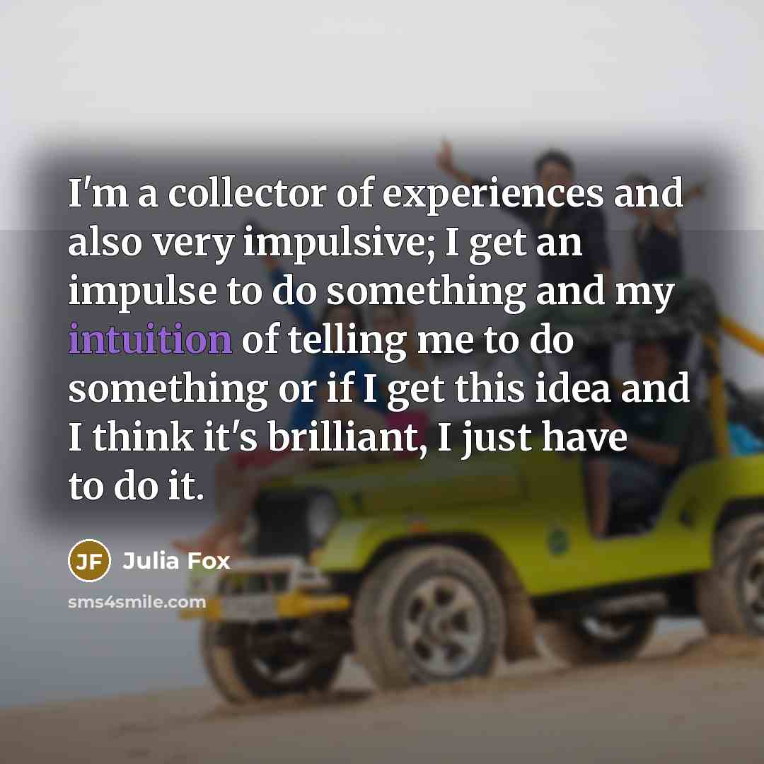 “I'm a collector of experiences and also very impulsive; I…” quote by Julia Fox