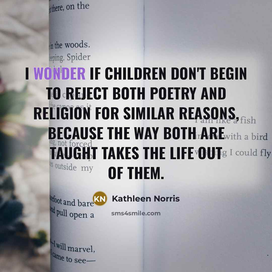 “I wonder if children don't begin to reject both poetry…” quote by Kathleen Norris